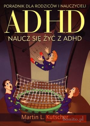 Okładka: Martin L. Kutscher - ADHD. Naucz się żyć z ADHD. Poradnik dla rodziców i nauczycieli