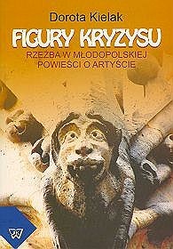 Okładka: Dorota Kielak - Figury kryzysu. Rzeźba w młodopolskiej powieści o artyście