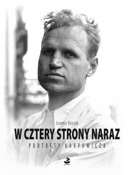 Okładka: Joanna Roszak - W cztery strony naraz: Portrety Karpowicza