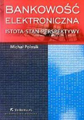 Okładka: Michał Polasik - Bankowość elektroniczna. Istota - stan - perspektywy