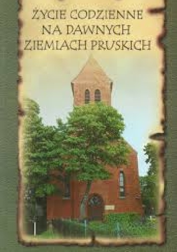 Okładka: Stanisław Achremczyk - Życie codzienne na dawnych ziemiach pruskich. Krajobraz kulturowy.