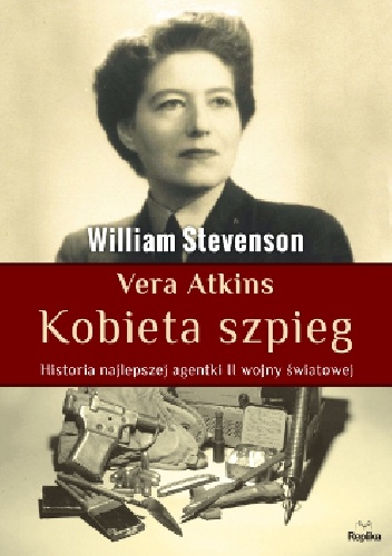 Okładka: William Stevenson - Vera Atkins. Kobieta szpieg. Historia najlepszej agentki II wojny światowej