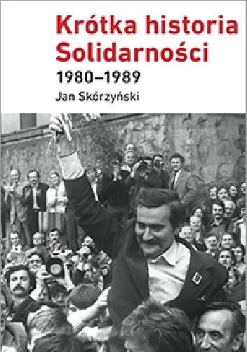 Okładka: Jan Skórzyński - Krótka historia Solidarności 1980–1989