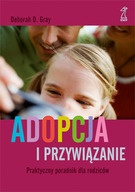 Okładka: Deborah Gray - Adopcja i przywiązanie. Praktyczny poradnik dla rodziców