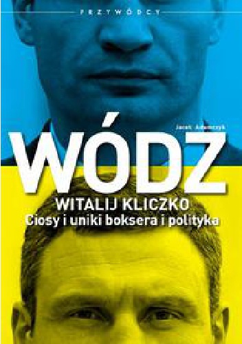 Okładka: Jacek Adamczyk - Wódz. Witalij Kliczko. Ciosy i uniki bokserskie i polityka.