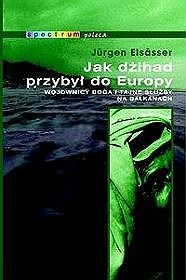 Okładka: Jürgen Elsässer - Jak Dżihad przybył do Europy. Wojownicy Boga i tajne służby na Bałkanach