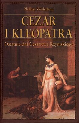 Okładka: Philipp Vandenberg - Cezar i Kleopatra. Ostatnie dni Cesarstwa Rzymskiego
