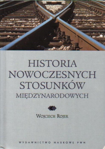 Okładka: Wojciech Rojek - Historia nowoczesnych stosunków międzynarodowych