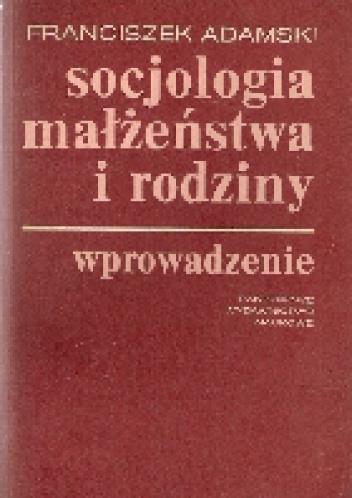 Okładka: Franciszek Adamski - Socjologia małżeństwa i rodziny. Wprowadzenie