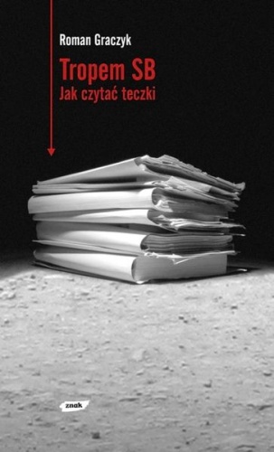 Okładka: Roman Graczyk - Tropem SB: Jak czytać teczki