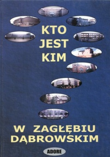 Okładka: Michał Kaczmarczyk - Kto jest kim w Zagłębiu Dąbrowskim. Sylwetki miast i ludzi z Zagłębia