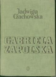 Okładka: Jadwiga Czachowska - Gabriela Zapolska: monografia bio-bibliograficzna