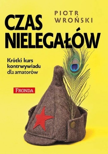 Okładka: Piotr Wroński - Czas nielegałów. Krótki kurs kontrwywiadu dla amatorów
