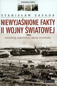 Okładka: Stanisław Zasada - Niewyjaśnione fakty II wojny światowej. Zbrodnie, tajemnice, akcje wywiadu