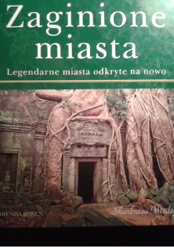 Okładka: Brenda Rosen - Zaginione miasta. Legendarne miasta odkryte na nowo.
