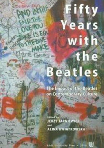 Jerzy Jarniewicz - Fifty Years with the Beatles. The Impact of the Beatles on Contemporary Culture