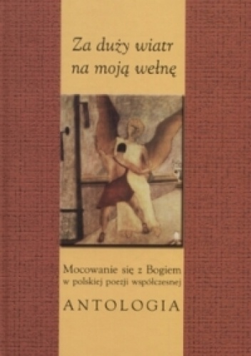 Okładka: Tadeusz Jania - Za duży wiatr na moją wełnę : mocowanie się z Bogiem w polskiej poezji współczesnej. Antologia