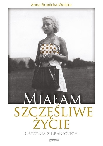 Okładka: Anna Branicka-Wolska - Miałam szczęśliwe życie. Ostatnia z Branickich
