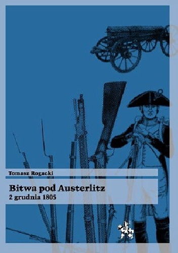 Okładka: Tomasz Rogacki - Bitwa pod Austerlitz 2 grudnia 1805