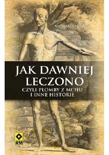 Okładka: Nathan Belofsky - Jak dawniej leczono, czyli plomby z mchu i inne historie