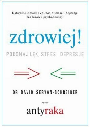 Okładka: David Servan-Schreiber - Zdrowiej! Pokonaj lęk, stres i depresję. Naturalne metody zwalczania depresji i stresu bez leków i psychoanalizy