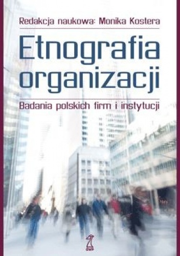Okładka: Monika Kostera - Etnografia organizacji. Badania polskich firm i instytucji