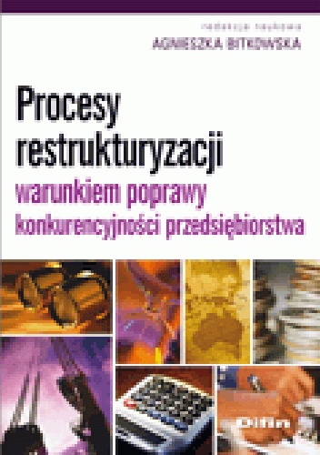 Okładka: Agnieszka Bitkowska - Procesy restrukturyzacji warunkiem poprawy konkurencyjności przedsiębiorstwa