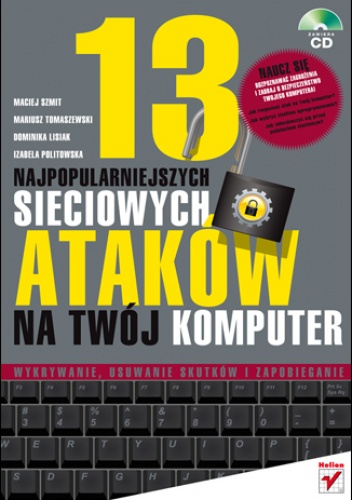 Okładka: Maciej Szmit - 13 najpopularniejszych sieciowych ataków na Twój komputer. Wykrywanie, usuwanie skutków i zapobieganie