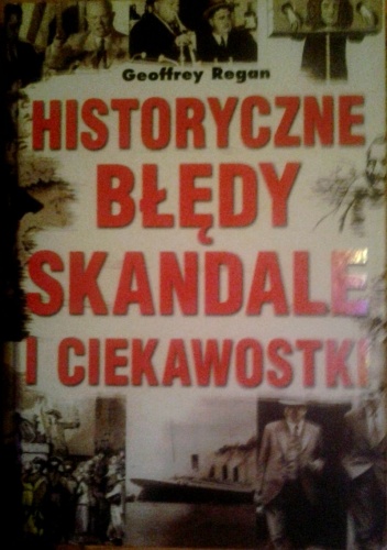 Okładka: Geoffrey Regan - Historyczne błędy, skandale i ciekawostki