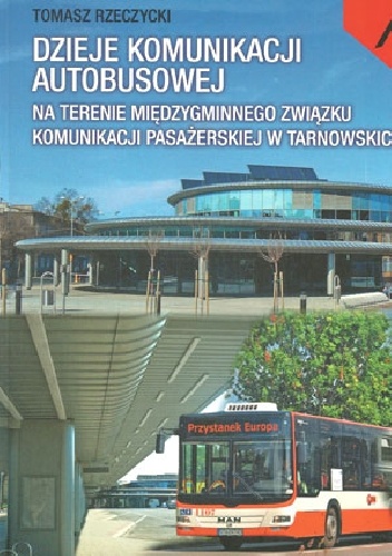 Okładka: Tomasz Rzeczycki - Dzieje komunikacji autobusowej na terenie Międzygminnego Związku Komunikacji Pasażerskiej w Tarnowskich Górach