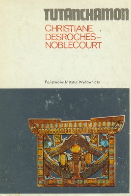 Okładka: Christiane Desroches-Noblecourt - Tutanchamon. Śmierć, życie, odrodzenie