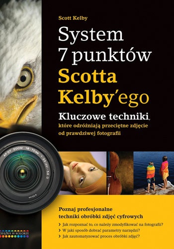 Okładka: Scott Kelby - System 7 punktów Scotta Kelbyego. Kluczowe techniki, które dzielą przeciętne zdjęcie od prawdziwej fotografii