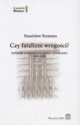 Okładka: Stanisław Stomma - Czy fatalizm wrogości? Refleksje o stosunkach polsko-niemieckich 1871-1933