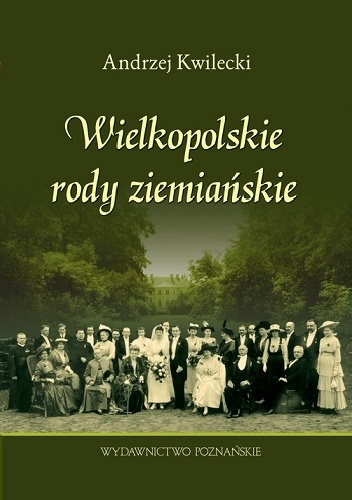 Okładka: Andrzej Kwilecki - Wielkopolskie rody ziemiańskie