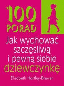 Okładka: Elizabeth Hartley-Brewer - 100 porad jak wychować szczęśliwą i pewną siebie dziewczynkę
