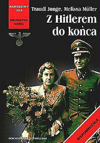 Okładka: Traudl (Gertraud) Junge - Z Hitlerem do końca: wyznania osobistej sekretarki wodza III Rzeszy