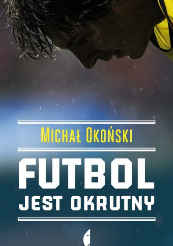 Okładka: Michał Okoński - Futbol jest okrutny