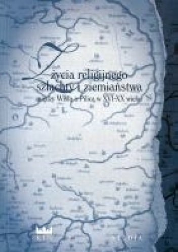 Okładka: Jerzy Gapys - Z życia religijnego szlachty i ziemiaństwa między Wisłą a Pilicą w XVI-XX wieku