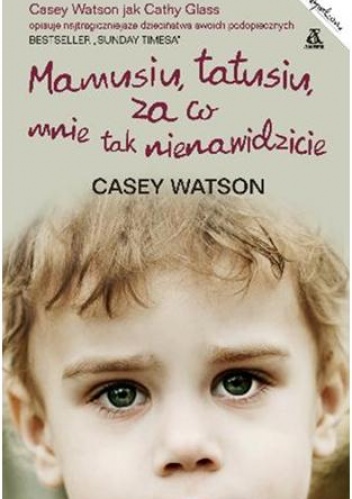 Okładka: Casey Watson - Mamusiu, Tatusiu, za co mnie tak nienawidzicie?