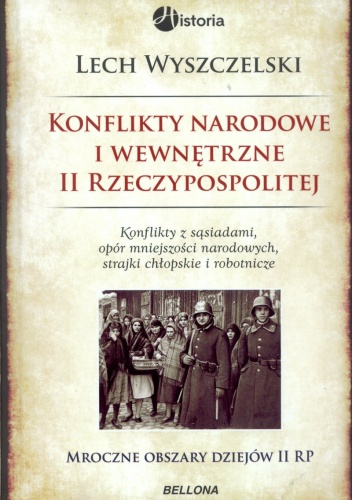 Okładka: Lech Wyszczelski - Konflikty narodowe i wewnętrzne w II Rzeczypospolitej. Konflikty z sąsiadami, opór mniejszości narodowych, strajki chłopskie i robotnicze. Mroczne...