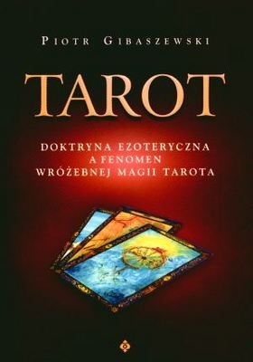 Okładka: Piotr Gibaszewski - Tarot. Doktryna ezoteryczna a fenomen wróżebnej magii Tarota.