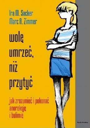 Okładka: Ira M. Sacker - Wolę umrzeć, niż przytyć. Jak zrozumieć i pokonać anoreksję i bulimię