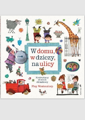 Okładka: Fiep Westendorp - W domu, w dziczy, na ulicy. Rozbrykany słownik obrazkowy