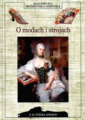 Okładka: Małgorzata Możdżyńska-Nawotka - O modach i strojach