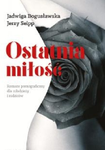 Okładka: Jerzy Seipp - Ostatnia miłość. Romans pornograficzny dla młodzieży i rodziców