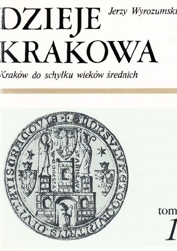 Okładka: Jerzy Wyrozumski - Dzieje Krakowa. Kraków do schyłku wieków średnich.