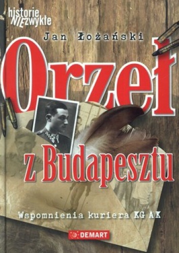 Okładka: Jan Łożański - Orzeł z Budapesztu. Wspomnienia kuriera KG AK
