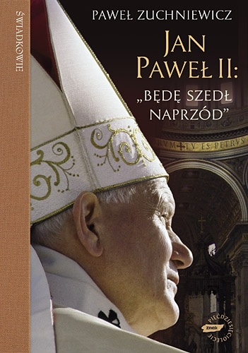 Okładka: Paweł Zuchniewicz - Jan Paweł II. Będę szedł naprzód