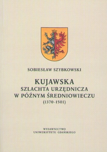 Okładka: Sobiesław Szybkowski - Kujawska szlachta urzędnicza w późnym średniowieczu (1370-1501)