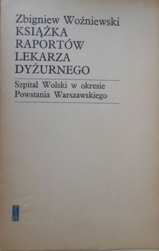 Okładka: Zbigniew Woźniewski - Książka raportów lekarza dyżurnego - Szpital Wolski w okresie Powstania Warszawskiego